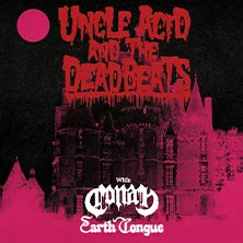 Uncle Acid & The Deadbeats - Special Guests: Conan, Earth Tongue